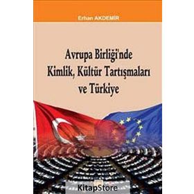 Avrupa Birliği’nde Kimlik, Kültür Tartışmaları ve Türkiye - Erhan Akdemir