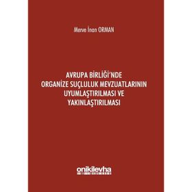 Avrupa Birliği`nde Organize Suçluluk Mevzuatlarının Uyumlaştırılması ve Yakınlaştırılması - Merve İnan Orman