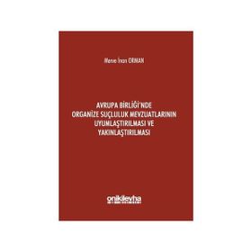 Avrupa Birliği`nde Organize Suçluluk Mevzuatlarının Uyumlaştırılması ve Yakınlaştırılması - Merve İnan Orman