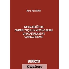 Avrupa Birliği`nde Organize Suçluluk Mevzuatlarının Uyumlaştırılması ve Yakınlaştırılması - Merve İnan Orman