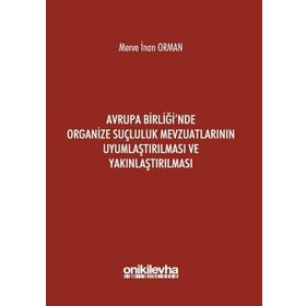 Avrupa Birliği`nde Organize Suçluluk Mevzuatlarının Uyumlaştırılması ve Yakınlaştırılması - Merve İnan Orman