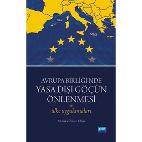 Avrupa Birliği’nde Yasa Dışı Göçün Önlenmesi ve Ülke Uygulamaları - Mehlika Özlem Ultan