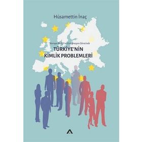 Avrupa Birliği’ne Entegrasyon Sürecinde - Türkiye’nin Kimlik Problemleri - Hüsamettin inanç