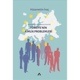 Avrupa Birliği’ne Entegrasyon Sürecinde - Türkiye’nin Kimlik Problemleri - Hüsamettin inanç