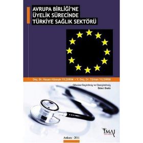 AVRUPA BİRLİĞİ'NE ÜYELİK SÜRECİNDE TÜRKİYE SAĞLIK SEKTÖRÜ - HASAN HÜSEYİN YILDIRIM;TÜRKAN YILDIRIM