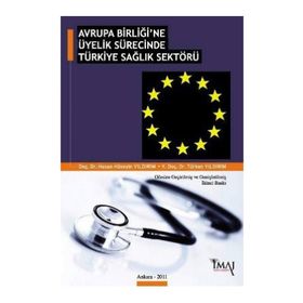 AVRUPA BİRLİĞİ'NE ÜYELİK SÜRECİNDE TÜRKİYE SAĞLIK SEKTÖRÜ - HASAN HÜSEYİN YILDIRIM;TÜRKAN YILDIRIM