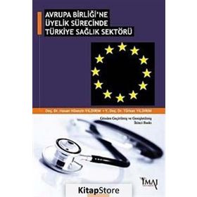 AVRUPA BİRLİĞİ'NE ÜYELİK SÜRECİNDE TÜRKİYE SAĞLIK SEKTÖRÜ - HASAN HÜSEYİN YILDIRIM;TÜRKAN YILDIRIM