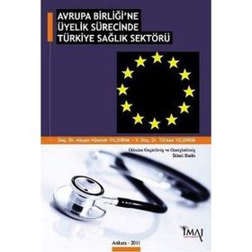 AVRUPA BİRLİĞİ'NE ÜYELİK SÜRECİNDE TÜRKİYE SAĞLIK SEKTÖRÜ - HASAN HÜSEYİN YILDIRIM;TÜRKAN YILDIRIM