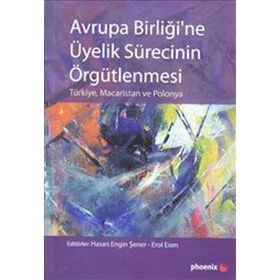 AVRUPA BİRLİĞİNE ÜYELİK SÜRECİNİN ÖRGÜTLENMESİ - HASAN ENGIN ŞENER;EROL ESEN