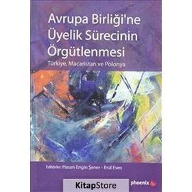 AVRUPA BİRLİĞİNE ÜYELİK SÜRECİNİN ÖRGÜTLENMESİ - HASAN ENGIN ŞENER;EROL ESEN