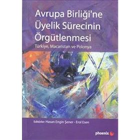 AVRUPA BİRLİĞİNE ÜYELİK SÜRECİNİN ÖRGÜTLENMESİ - HASAN ENGIN ŞENER;EROL ESEN