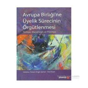 AVRUPA BİRLİĞİNE ÜYELİK SÜRECİNİN ÖRGÜTLENMESİ - HASAN ENGIN ŞENER;EROL ESEN