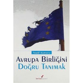 AVRUPA BİRLİĞİ'Nİ DOĞRU TANIMAK - NAZIF KURUCU