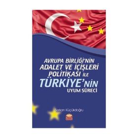 Avrupa Birliğinin Adalet ve İçişleri Politikası ile Türkiyenin Uyum Süreci Serkan Küçükdoğru
