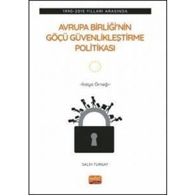 Avrupa Birliği'nin Göçü Güvenlikleştirme Politikası: 1990-2015 Yılları Arasında İtalya Örneği Nobel Bilimsel Eserler