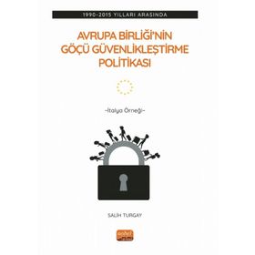 Avrupa Birliği'nin Göçü Güvenlikleştirme Politikası: 1990-2015 Yılları Arasında İtalya Örneği Nobel Bilimsel Eserler