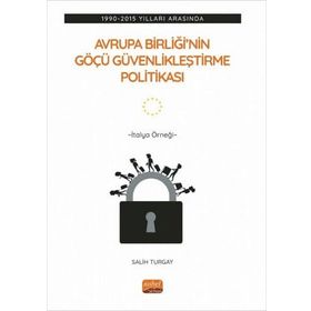 Avrupa Birliği'nin Göçü Güvenlikleştirme Politikası: 1990-2015 Yılları Arasında İtalya Örneği Nobel Bilimsel Eserler