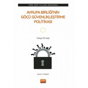 Avrupa Birliği'nin Göçü Güvenlikleştirme Politikası: 1990-2015 Yılları Arasında İtalya Örneği Nobel Bilimsel Eserler