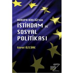 Avrupa Birliği'nin İstihdam ve Sosyal Politikası - Gürol Özcüre