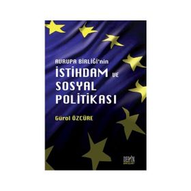 Avrupa Birliği'nin İstihdam ve Sosyal Politikası - Gürol Özcüre