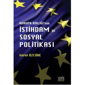 Avrupa Birliği'nin İstihdam ve Sosyal Politikası - Gürol Özcüre