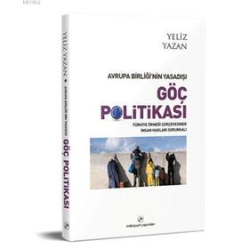 Avrupa Birliği’nin Yasadışı Göç Politikası - Yeliz Yazan