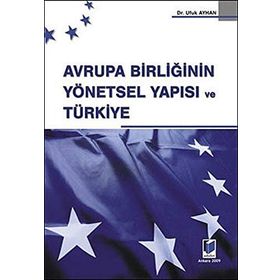AVRUPA BİRLİĞİ'NİN YÖNETSEL YAPISI VE TÜRKİYE - UFUK AYHAN