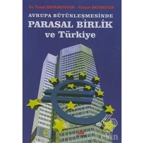 AVRUPA BÜTÜNLEŞMESİNDE PARASAL BIRLIK VE TÜRKİYE - YUSUF BAYRAKTUTAN;YÜKSEL BAYRAKTAR