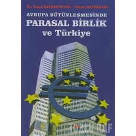 AVRUPA BÜTÜNLEŞMESİNDE PARASAL BIRLIK VE TÜRKİYE - YUSUF BAYRAKTUTAN;YÜKSEL BAYRAKTAR
