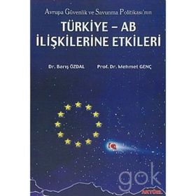 AVRUPA GÜVENLİK VE SAVUNMA POLİTİKASI`NIN TÜRKİYE-AB İLİŞKİLERİNE ETKI - BARIŞ ÖZDAL, MEHMET GENÇ