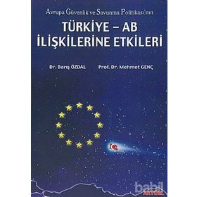 AVRUPA GÜVENLİK VE SAVUNMA POLİTİKASI`NIN TÜRKİYE-AB İLİŞKİLERİNE ETKI - BARIŞ ÖZDAL, MEHMET GENÇ