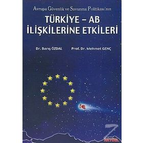 AVRUPA GÜVENLİK VE SAVUNMA POLİTİKASI`NIN TÜRKİYE-AB İLİŞKİLERİNE ETKI - BARIŞ ÖZDAL, MEHMET GENÇ