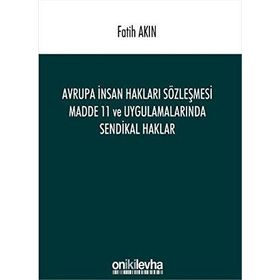 Avrupa İnsan Hakları Sözleşmesi Madde 11 ve Uygulamalarında Sendikal Haklar - Fatih Akın