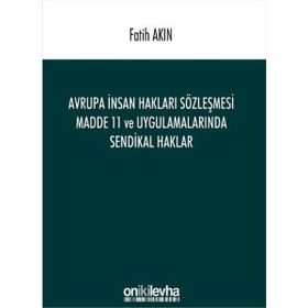 Avrupa İnsan Hakları Sözleşmesi Madde 11 ve Uygulamalarında Sendikal Haklar - Fatih Akın