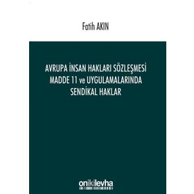 Avrupa İnsan Hakları Sözleşmesi Madde 11 ve Uygulamalarında Sendikal Haklar - Fatih Akın