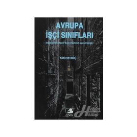 AVRUPA İŞÇİ SINIFLARI KAPITALIZMIN MEZAR KAZICILIĞINDAN SİYASETSİZLİĞE - YILDIRIM KOÇ