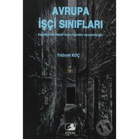 AVRUPA İŞÇİ SINIFLARI KAPITALIZMIN MEZAR KAZICILIĞINDAN SİYASETSİZLİĞE - YILDIRIM KOÇ