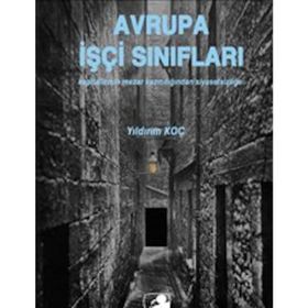 AVRUPA İŞÇİ SINIFLARI KAPITALIZMIN MEZAR KAZICILIĞINDAN SİYASETSİZLİĞE - YILDIRIM KOÇ