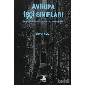 AVRUPA İŞÇİ SINIFLARI KAPITALIZMIN MEZAR KAZICILIĞINDAN SİYASETSİZLİĞE - YILDIRIM KOÇ
