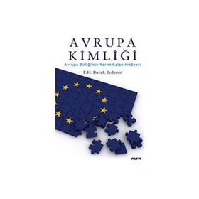 AVRUPA KİMLİĞİ AVRUPA BİRLİĞİNİN YARIM KALAN HIKÂYESI - F. H. BURAK ERDENIR