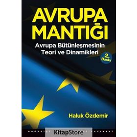 Avrupa Mantığı Avrupa Bütünleşmesinin Teori ve Dinamikleri - Haluk Özdemir