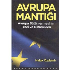 Avrupa Mantığı Avrupa Bütünleşmesinin Teori ve Dinamikleri - Haluk Özdemir