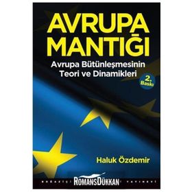 Avrupa Mantığı Avrupa Bütünleşmesinin Teori ve Dinamikleri - Haluk Özdemir
