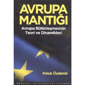 Avrupa Mantığı Avrupa Bütünleşmesinin Teori ve Dinamikleri - Haluk Özdemir