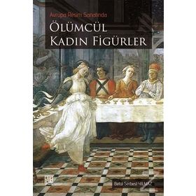 Avrupa Resim Sanatında Ölümcül Kadın Figürler - Betül Serbest Yılmaz
