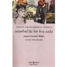 AVRUPA SARAYLARINDAN YILDIZ'A İSTANBUL'DA BIR HOŞ SADA - ANNA GROSSER RILKE