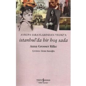 AVRUPA SARAYLARINDAN YILDIZ'A İSTANBUL'DA BIR HOŞ SADA - ANNA GROSSER RILKE
