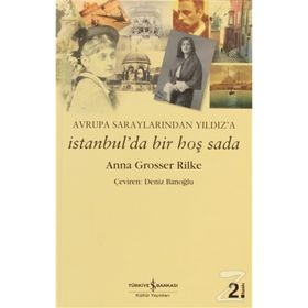 AVRUPA SARAYLARINDAN YILDIZ'A İSTANBUL'DA BIR HOŞ SADA - ANNA GROSSER RILKE