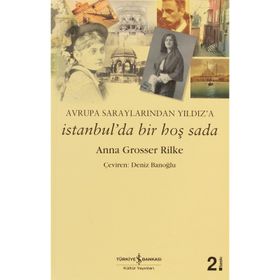 AVRUPA SARAYLARINDAN YILDIZ'A İSTANBUL'DA BIR HOŞ SADA - ANNA GROSSER RILKE