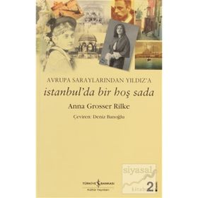 AVRUPA SARAYLARINDAN YILDIZ'A İSTANBUL'DA BIR HOŞ SADA - ANNA GROSSER RILKE